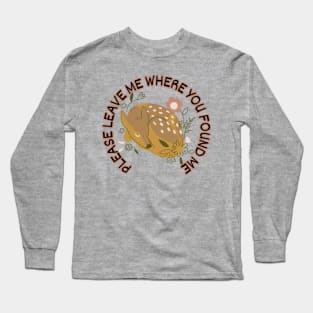 Please leave me where you found me Long Sleeve T-Shirt